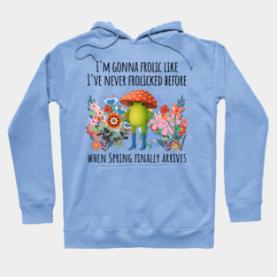 I'm Gonna Frolic Like I've Never Frolicked Before, cute frog Hoodie