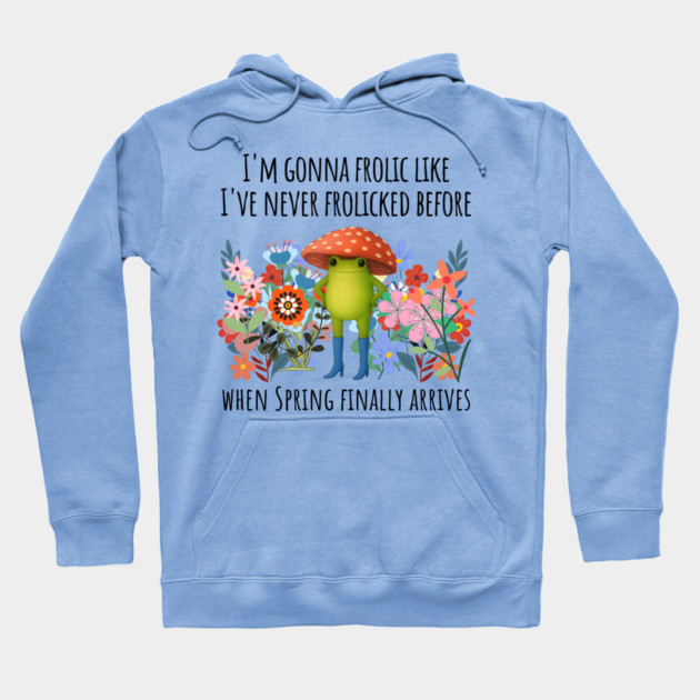 I'm Gonna Frolic Like I've Never Frolicked Before, cute frog Hoodie by Luxinda