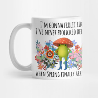 I'm Gonna Frolic Like I've Never Frolicked Before, cute frog Mug