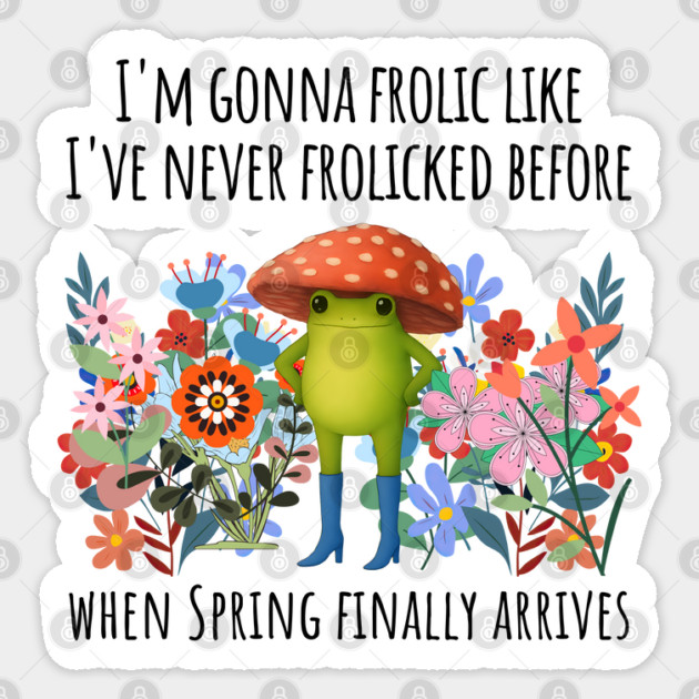 I'm Gonna Frolic Like I've Never Frolicked Before, cute frog Sticker by Luxinda