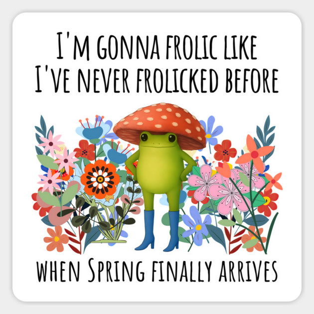 I'm Gonna Frolic Like I've Never Frolicked Before, cute frog Magnet by Luxinda