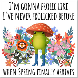 I'm Gonna Frolic Like I've Never Frolicked Before, cute frog Posters and Art
