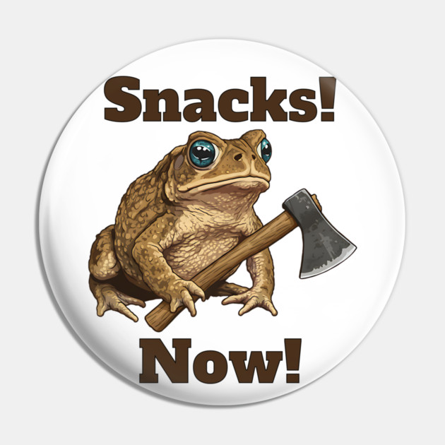 Toad with hatchet demands "Snacks! Now!" funny design Pin by Luxinda