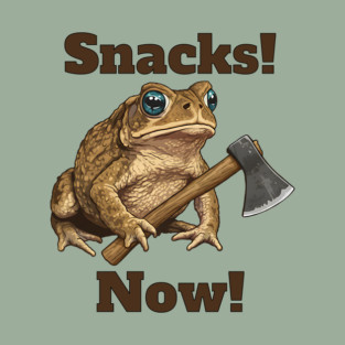 Toad with hatchet demands "Snacks! Now!" funny design T-Shirt