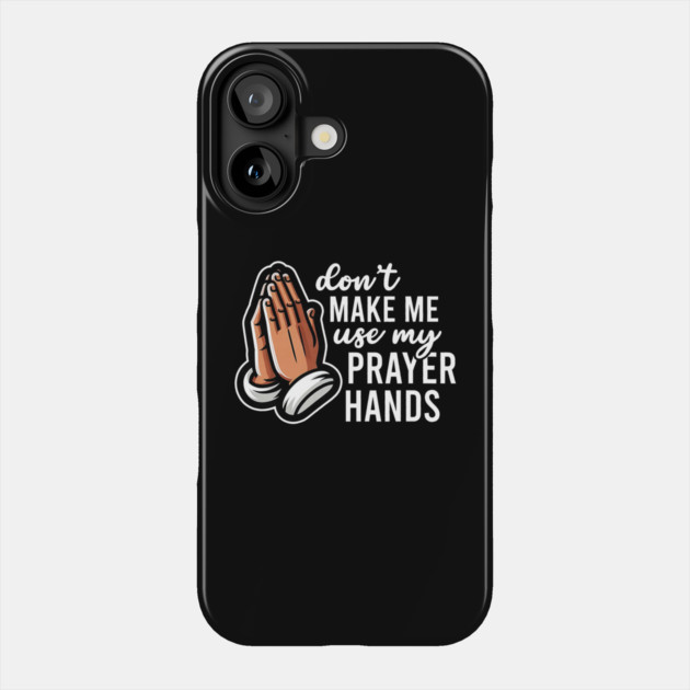 Don't Make Me Use My Prayer Hands Funny Church Pun Phone Case by yangho