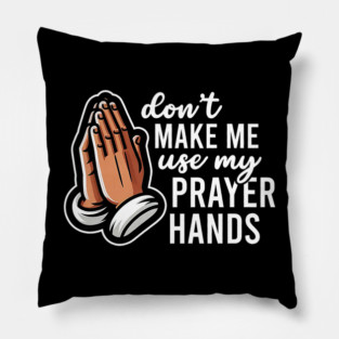 Don't Make Me Use My Prayer Hands Funny Church Pun Pillow