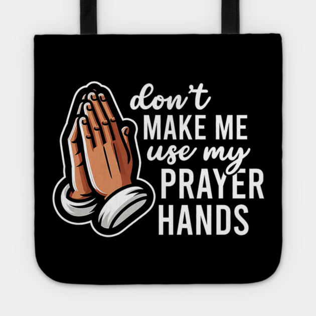 Don't Make Me Use My Prayer Hands Funny Church Pun Tote by yangho