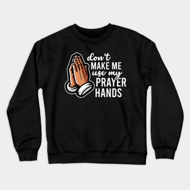 Don't Make Me Use My Prayer Hands Funny Church Pun Crewneck Sweatshirt by yangho