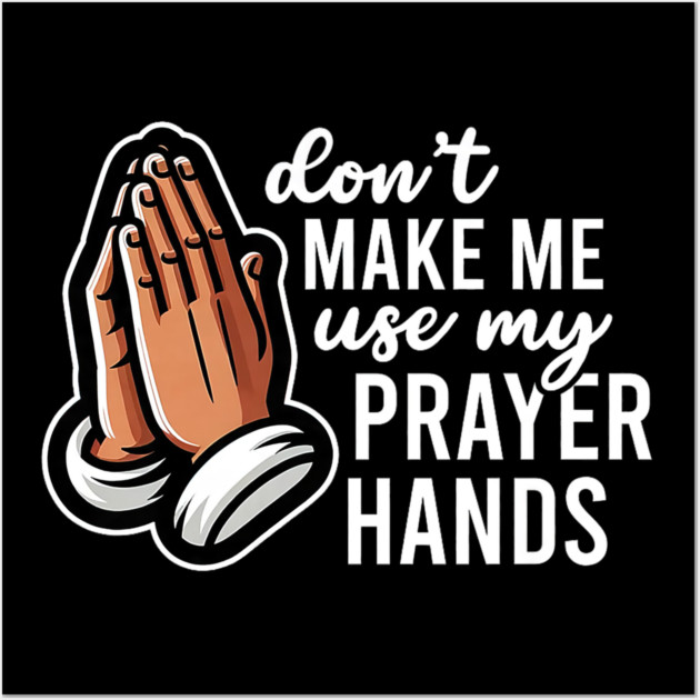Don't Make Me Use My Prayer Hands Funny Church Pun Wall Art by yangho