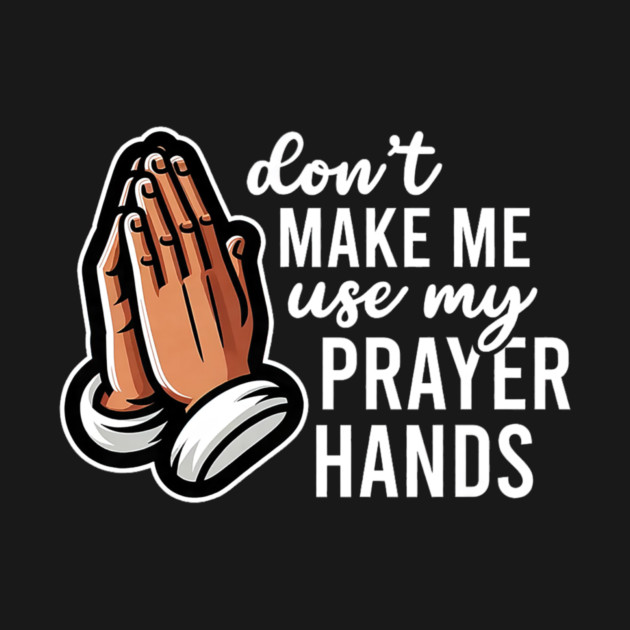 Don't Make Me Use My Prayer Hands Funny Church Pun by yangho