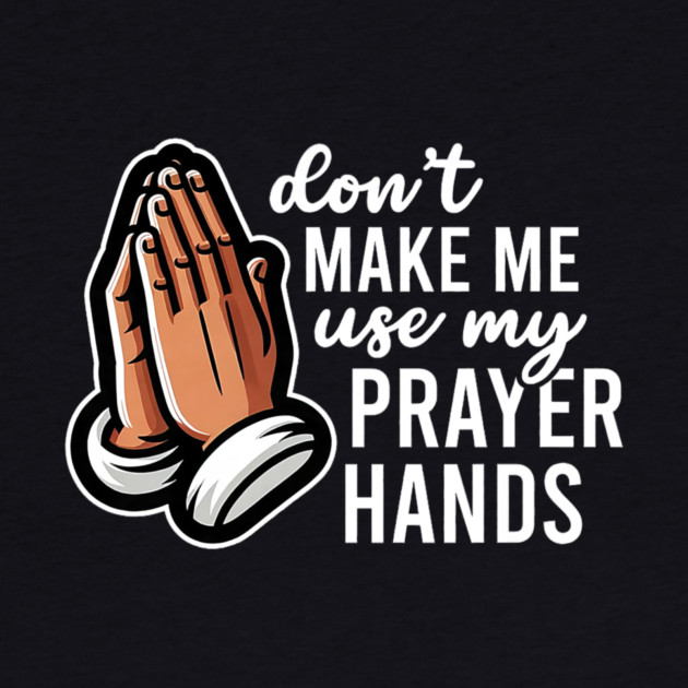 Don't Make Me Use My Prayer Hands Funny Church Pun by yangho