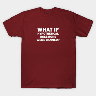 What would happen? T-Shirt