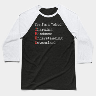 Yes I'm A CHUD Charming Handsome Understanding Determined Baseball T-Shirt
