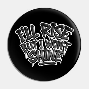 I'll Rise But I Won't shine. Pin