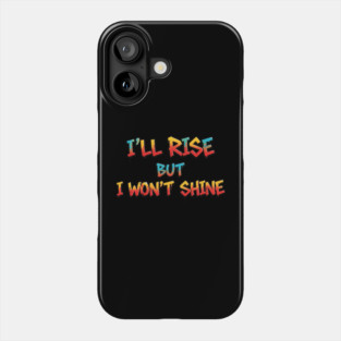 I'll Rise But I Won't Shine. Phone Case