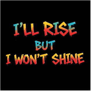I'll Rise But I Won't Shine. Posters and Art