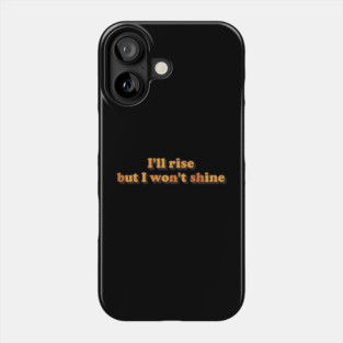 I'll Rise But I Won't shine. Phone Case