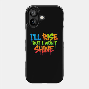 I'll Rise But I Won't Shine. Phone Case