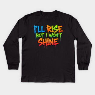I'll Rise But I Won't Shine. Kids Long Sleeve T-Shirt