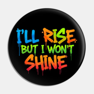 I'll Rise But I Won't Shine. Pin