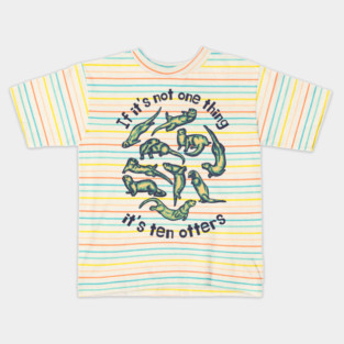 If It's Not One Thing It's Ten Otters Kids T-Shirt