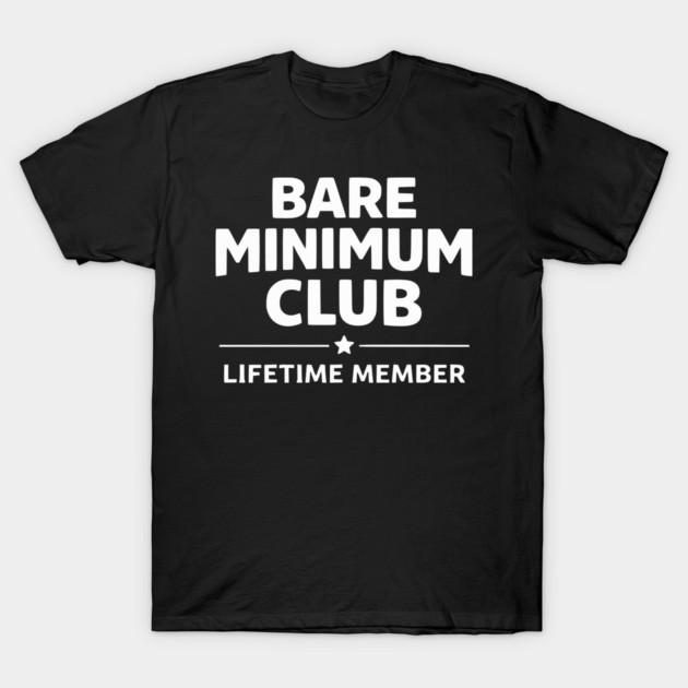 Bare Minimum Club Lifetime Member Funny Design T-Shirt by Silly Me Studio