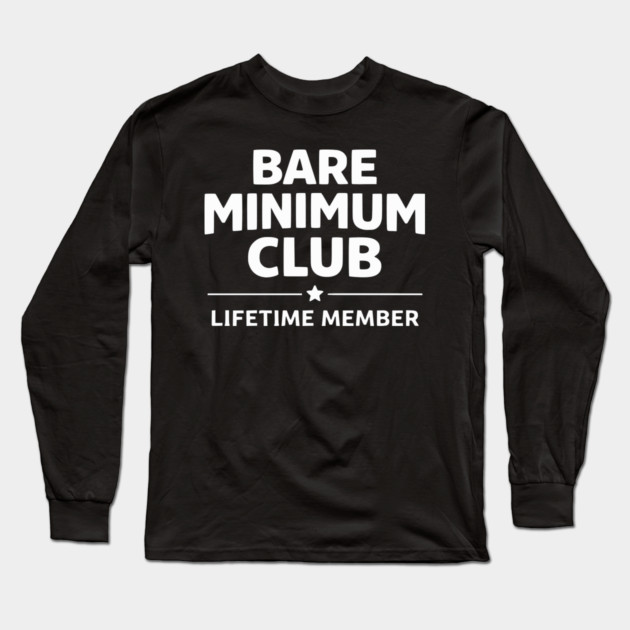 Bare Minimum Club Lifetime Member Funny Design Long Sleeve T-Shirt by Silly Me Studio