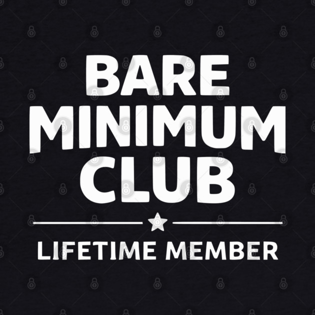 Bare Minimum Club Lifetime Member Funny Design by Silly Me Studio