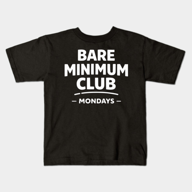 Bare Minimum Club Mondays Funny Work Humor Kids T-Shirt by Silly Me Studio