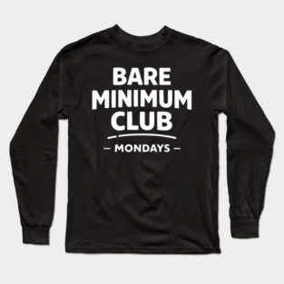 Bare Minimum Club Mondays Funny Work Humor Long Sleeve T-Shirt
