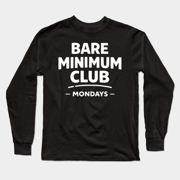 Bare Minimum Club Mondays Funny Work Humor Long Sleeve T-Shirt by Silly Me Studio