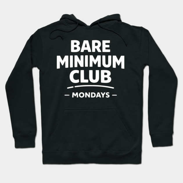 Bare Minimum Club Mondays Funny Work Humor Hoodie by Silly Me Studio