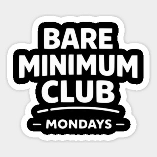 Bare Minimum Club Mondays Funny Work Humor Sticker