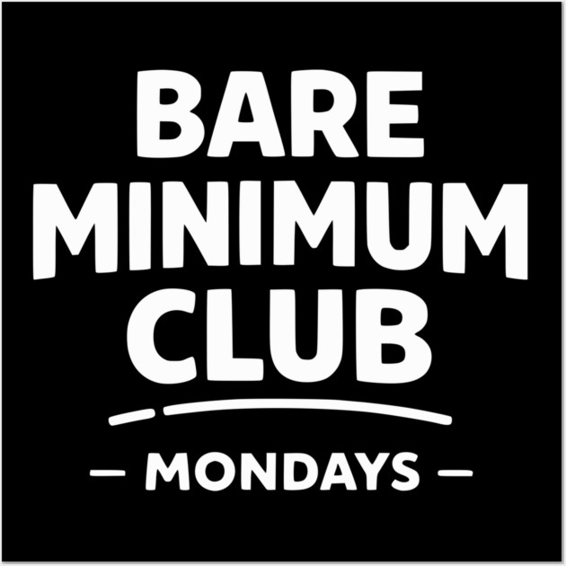 Bare Minimum Club Mondays Funny Work Humor Wall Art by Silly Me Studio