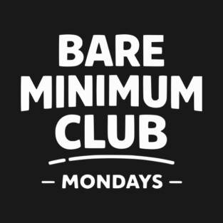 Bare Minimum Club Mondays Funny Work Humor T-Shirt
