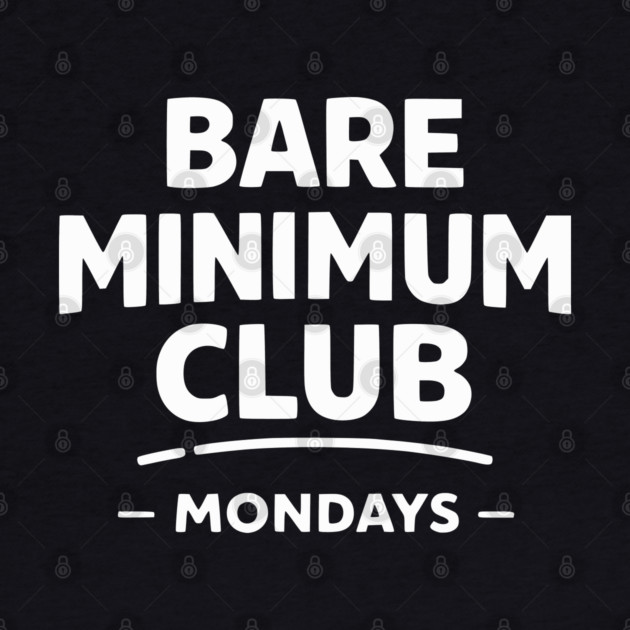 Bare Minimum Club Mondays Funny Work Humor by Silly Me Studio