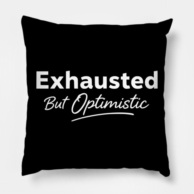 Exhausted But Optimistic Minimal Typography Design Pillow by Silly Me Studio
