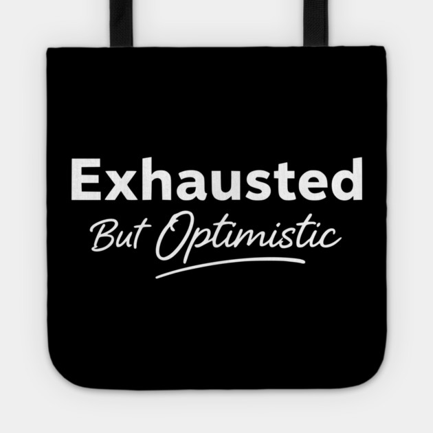 Exhausted But Optimistic Minimal Typography Design Tote by Silly Me Studio