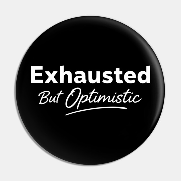 Exhausted But Optimistic Minimal Typography Design Pin by Silly Me Studio
