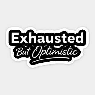 Exhausted But Optimistic Minimal Typography Design Sticker