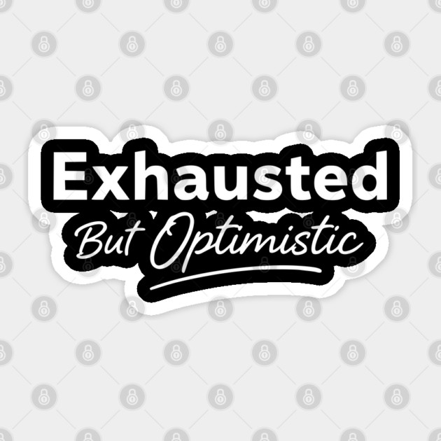 Exhausted But Optimistic Minimal Typography Design Sticker by Silly Me Studio