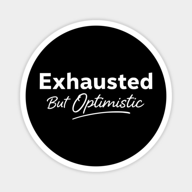 Exhausted But Optimistic Minimal Typography Design Magnet by Silly Me Studio