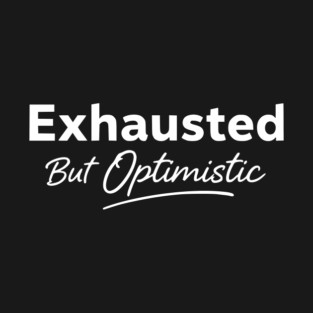 Exhausted But Optimistic Minimal Typography Design T-Shirt