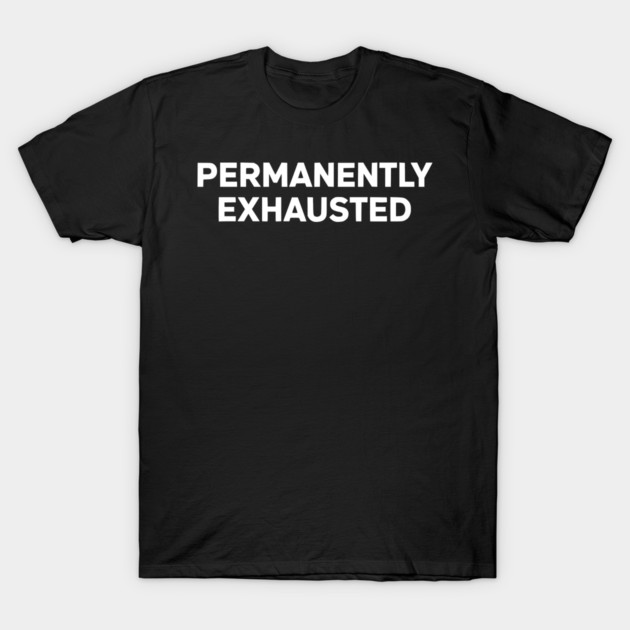 Permanently Exhausted Bold Minimal Text Design T-Shirt by Silly Me Studio
