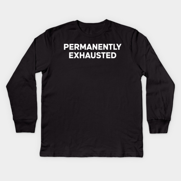 Permanently Exhausted Bold Minimal Text Design Kids Long Sleeve T-Shirt by Silly Me Studio