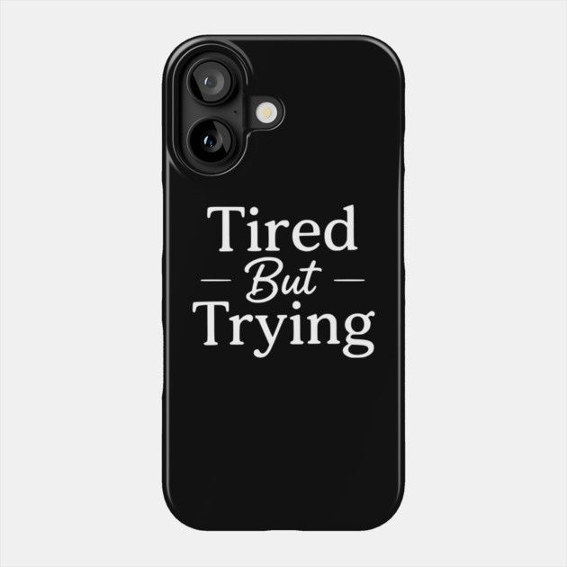 Tired But Trying Minimal Typography Design Phone Case by Silly Me Studio