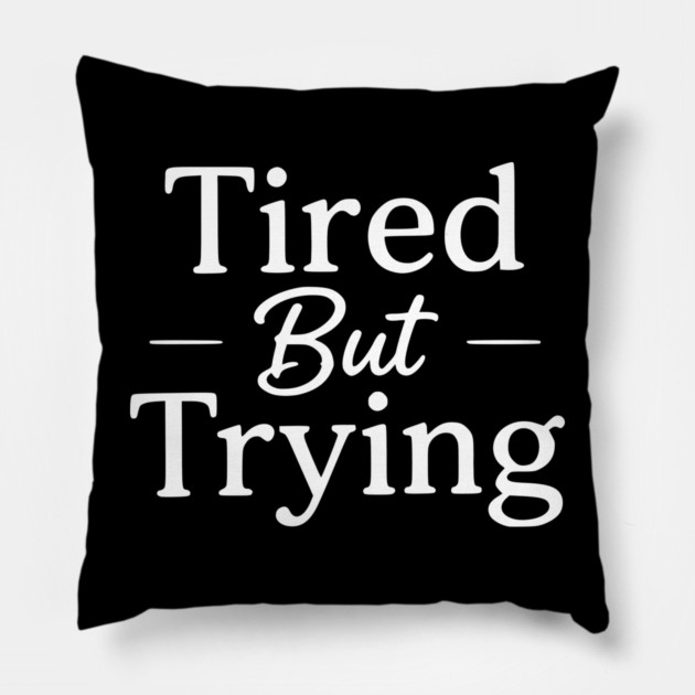 Tired But Trying Minimal Typography Design Pillow by Silly Me Studio