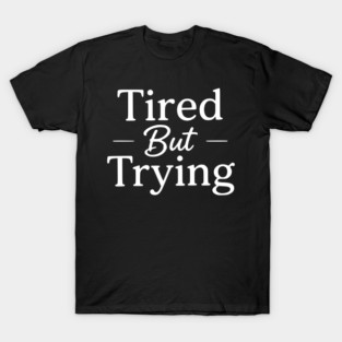 Tired But Trying Minimal Typography Design T-Shirt