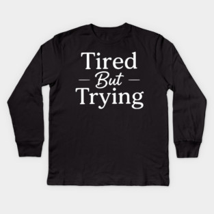 Tired But Trying Minimal Typography Design Kids Long Sleeve T-Shirt