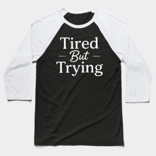 Tired But Trying Minimal Typography Design Baseball T-Shirt